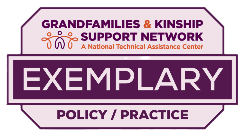 Grandfamilies & Kinship Support Network, A National Technical Assistance Center. Exemplary Policy/Practice.