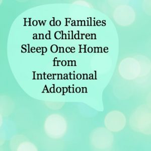 How Do Children and Families Sleep Once Home from International Adoption